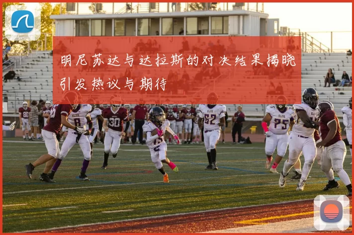 明尼苏达与达拉斯的对决结果揭晓引发热议与期待