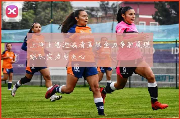 上海上港迎战清莱联全力争胜展现球队实力与决心